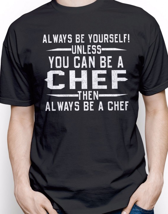 Always Be Yourself Unless You Can Be A Chef Then Always Be A Chef Men Black